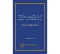 The Telugu mission of the General Council of the Evangelical Lutheran Church in North America: containing a biography of the Rev. Christian Frederick Heyer, M. D