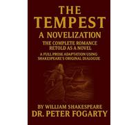 The Tempest - A Novelization: The Complete Romance Retold as a Novel A Full Prose Adaptation Using Shakespeare’s Original Dialogue By William Shakespeare · Adapted and Novelized by Dr. Peter Fogarty