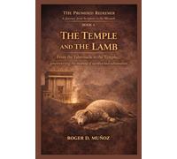 THE TEMPLE AND THE LAMB: From the Tabernacle to the Temple, uncovering the meaning of sacrifice and substitution: 4 (THE PROMISED REDEEMER. A Journey from Scripture to the Messiah)
