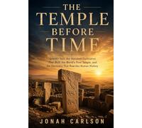 The Temple Before Time: Göbekli Tepe, the Vanished Civilization That Built the World's First Temple, and the Discovery That Rewrites Human History (The Impossible Past)