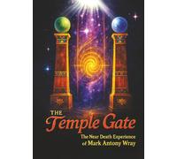The Temple Gate: The Near-Death Experience of Mark Antony Wray