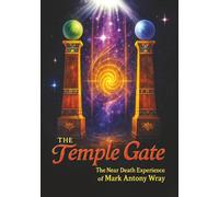 The Temple Gate: The Near-Death Experience of Mark Antony Wray