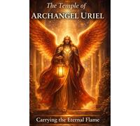 The Temple of Archangel Uriel Carrying the Eternal Flame: A Spiritual Book of Grounded Clarity and Inner Fire