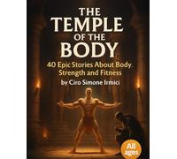 The Temple of the Body: 40 Epic Fitness Parables About Strength, Discipline, and Transformation