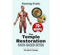 The Temple Restoration Faith-Based Detox: A 30-Day Biblical Protocol to Cleanse Toxins, Restore Energy, and Honor God with Your Body
