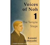 The Temple Stage - A Trial Lesson in Voice and Presence: A Quiet Introduction to Noh Practice from Within and Without (Voices of Noh)