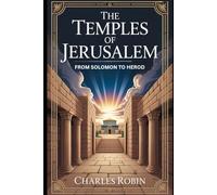 THE TEMPLES OF JERUSALEM: FROM SOLOMON TO HEROD