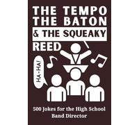 The Tempo, the Baton, and the Squeaky Reed: 500 Jokes for the High School Band Director - Funny Gift for Music Teachers, Conductors, and Marching Band ... Percussionists, Boosters, and Everything