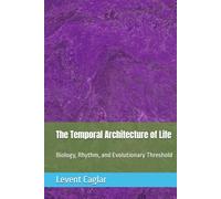 The Temporal Architecture of Life: Biology, Rhythm, and Evolutionary Threshold (The Temporal Theory of Truth - Four-Volume Series:)