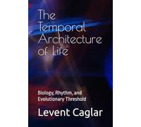 The Temporal Architecture of Life: Biology, Rhythm, and Evolutionary Threshold (The Temporal Theory of Truth - Four-Volume Series:)