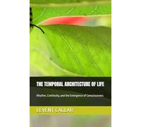 THE TEMPORAL ARCHITECTURE OF LIFE: Rhythm, Continuity, and the Emergence of Consciousness (TEMPORAL TRUTH PARADİGM)