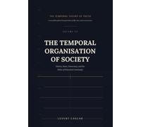 THE TEMPORAL ORGANISATION OF SOCIETY: Nation, State, Democracy, and the Ethics of Historical Continuity (The Temporal Theory of Truth - Four-Volume Series:)
