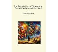 The Temptation of St. Antony; Or, A Revelation of the Soul (Classic Books)
