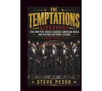 THE TEMPTATIONS BIOGRAPHY: Fire How Five Voices Changed American Music and Became Motown Legends