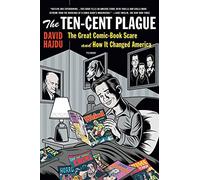 The Ten-Cent Plague: The Great Comic-Book Scare and How It Changed America