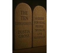 The Ten Commandments: A Guide for Real People Trying to Live Faithfully
