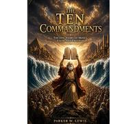 THE TEN COMMANDMENTS: THE EPIC STORY OF MOSES, FAITH, AND FREEDOM: Biblical History, Leadership Lessons, and the Story Behind The Ten Commandments