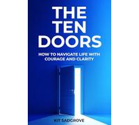 The Ten Doors: How to Navigate Your Life With Courage and Clarity (Frameworks, Formulas and Checklists)