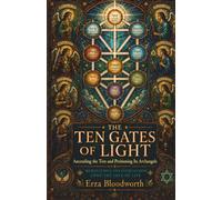 The Ten Gates of Light: Ascending the Tree and Petitioning Its Archangels: Meditations and Invocations Upon the Tree of Life