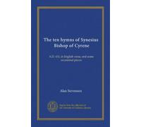 The ten hymns of Synesius, Bishop of Cyrene: A.D. 410, in English verse, and some occasional pieces
