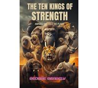 The Ten Kings of Strength: Animals That Rule the Planet