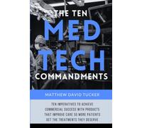 The Ten Medtech Commandments: Ten imperatives to achieve commercial success with products that improve care so more patients get the treatments they deserve.