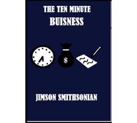 The Ten Minute Business: The new bestselling guide to effortlessly start your business.