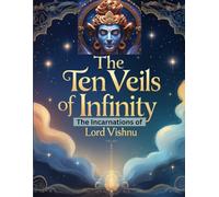 The Ten Veils of Infinity: The Incarnations of Lord Vishnu