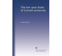 The ten-year book of Cornell university: Volume 1