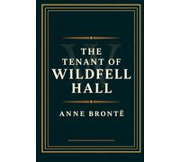 The Tenant of Wildfell Hall: A Victorian Novel of a Mysterious Newcomer, a Troubled Marriage and a Woman’s Fight for Independence