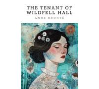 The Tenant of Wildfell Hall: Anne Brontë’s second and final novel (Annotated)