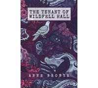 The Tenant of Wildfell Hall: The Feminist Classic of Gothic Romance and Mystery