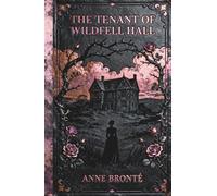 The Tenant of Wildfell Hall: The Feminist Classic of Gothic Romance and Mystery