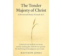The Tender Majesty of Christ: A Devotional Study of Isaiah 42:3