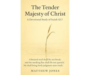 The Tender Majesty of Christ: A Devotional Study of Isaiah 42:3