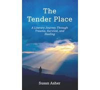 THE TENDER PLACE: Poems and Stories Exploring Childhood Trauma, Its Emotional Aftermath, and a Journey of Healing and Transformation
