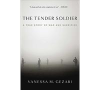 The Tender Soldier: A True Story of War and Sacrifice