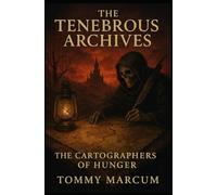 The Tenebrous Archives: The Cartographers of Hunger: 3