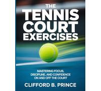 The Tennis Court Exercises: Mastering Focus, Discipline, and Confidence On and Off the Court