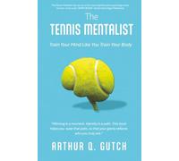 The Tennis Mentalist: Train Your Mind Like You Train Your Body