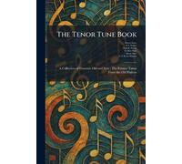 The Tenor Tune Book: A Collection of Descants Old and New: The Former Taken From the Old Psalters