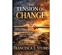 The Tension of Change: How God Uses Discomfort, Stretching, and Pressure to Transform You Into Who You’re Called to Be
