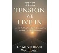 The Tension We Live In: How the Real You Wrestles With the Ideal You - and How God Heals the Distance