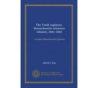 The Tenth regiment, Massachusetts volunteer infantry, 1861-1864: a western Massachusetts regiment