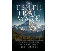 The Tenth Trail Mark: A WWII Novel of Courage, Sacrifice, and the 10th Mountain Division (The Tenth Series)