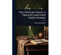 The Tents of Grace; a Tragedy; and Four Short Stories