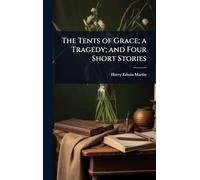 The Tents of Grace; a Tragedy; and Four Short Stories