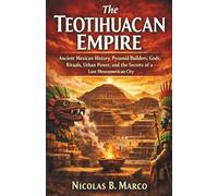 The Teotihuacan Empire: Ancient Mexican History, Pyramid Builders, Gods, Rituals, Urban Power, and the Secrets of a Lost Mesoamerican City (Lost Kingdoms and Forgotten Empires of the Americas)