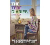 The TERF Diaries: Dispatches From The Decade When The World Lost Its Mind