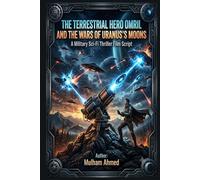 The Terrestrial Hero Omril And The Wars Of Uranus’s Moons: A Military Sci-Fi Thriller Film Script (Science fiction films)